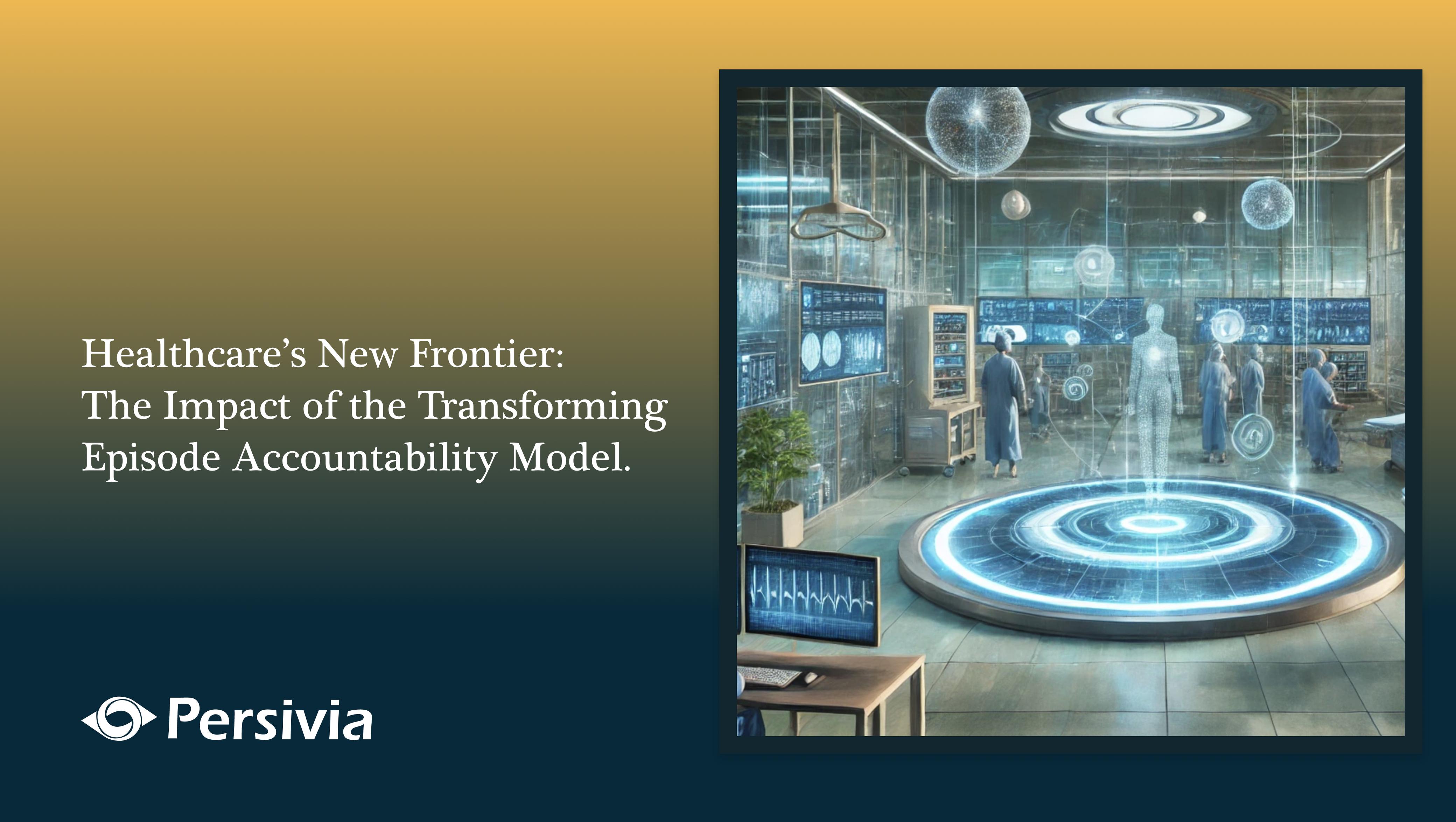 Healthcare’s New Frontier: The Impact of the Transforming Episode Accountability Model