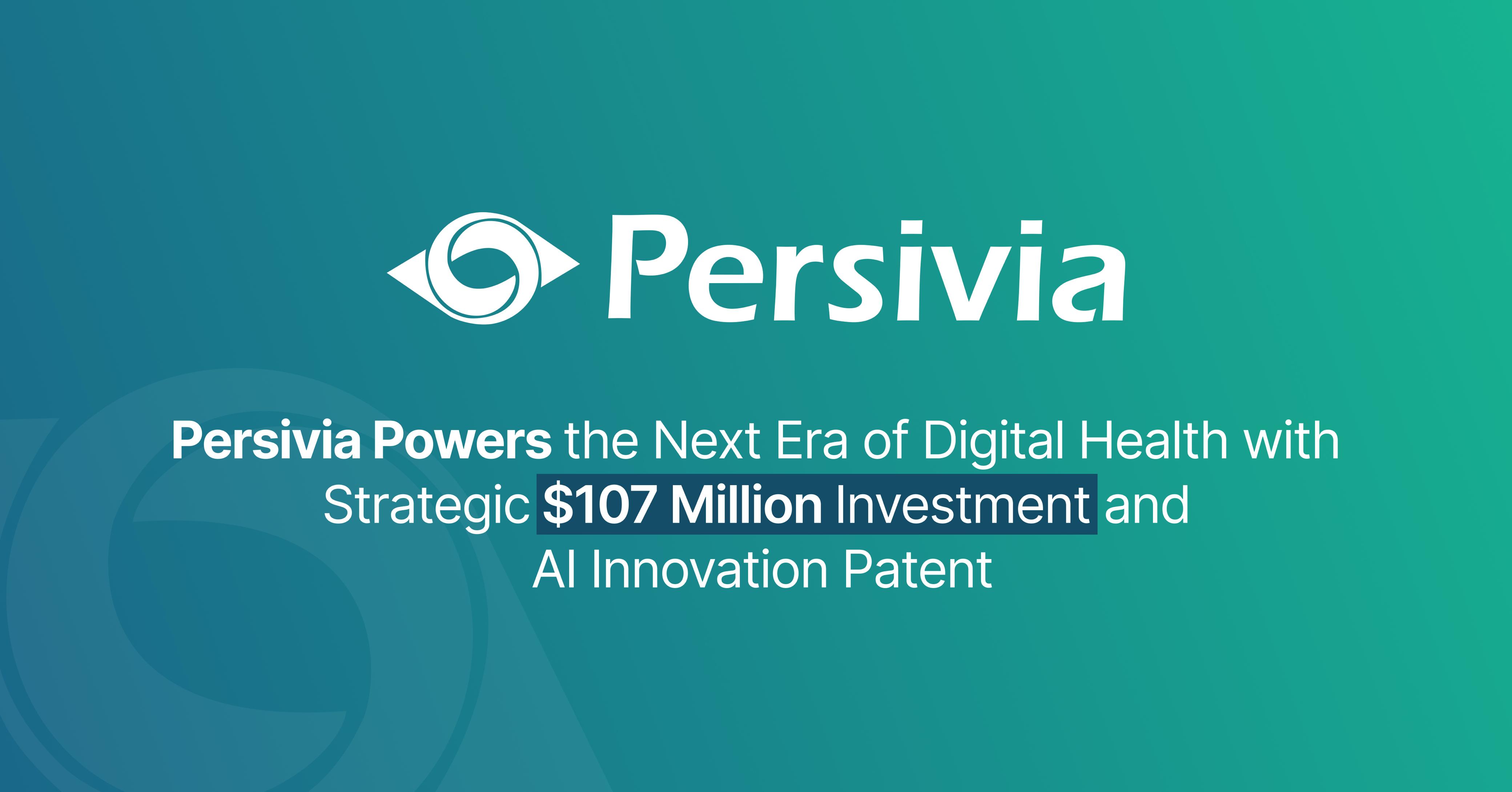 Persivia Powers the Next Era of Digital Health with Strategic $107 Million Investment and AI Innovation Patent
